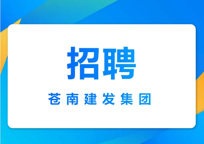 蒼南縣建設(shè)發(fā)展集團有限公司2025年公開招聘工作人員的公告